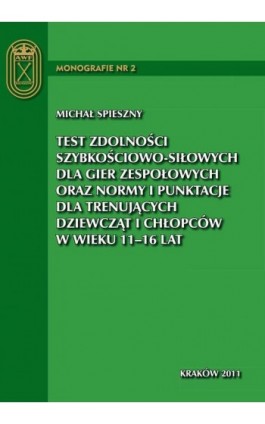 Test zdolności szybkościowo-siłowych dla gier zespołowych oraz normy i punktacje dla trenujących dziewcząt i chłopców w wieku 11 - Michał Spieszny - Ebook - 978-83-62891-01-6