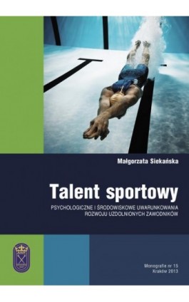 Talent sportowy - psychologiczne i środowiskowe uwarunkowania rozwoju uzdolnionych zawodników - Małgorzata Siekańska - Ebook - 978-83-628-9124-5