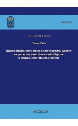 Reakcje fizjologiczne i biochemiczne organizmu judoków na pulsacyjne anaerobowe wysiłki fizyczne w różnych temperaturach otoczen - Tomasz Pałka - Ebook - 978-83-628-9130-6