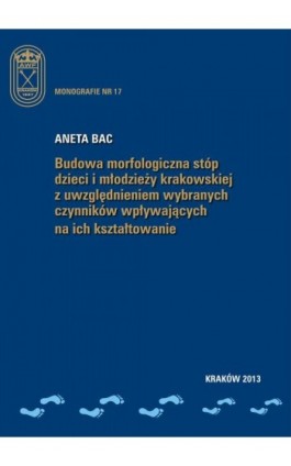 Budowa morfologiczna stóp dzieci i młodzieży krakowskiej z uwzględnieniem wybranych czynników wpływających na ich kształtowanie - Aneta Bac - Ebook - 978-83-628-9126-9