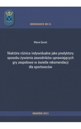 Niektóre różnice indywidualne jako predyktory sposobu żywienia zawodników uprawiających gry zespołowe w świetle rekomendacji dla - Maria Gacek - Ebook - 978-83-628-9133-7