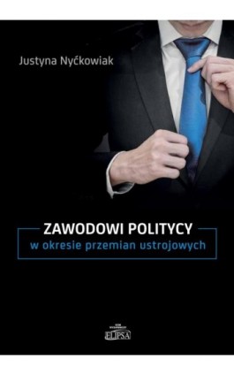 Zawodowi politycy w okresie przemian ustrojowych - Justyna Nyćkowiak - Ebook - 978-83-8017-332-3