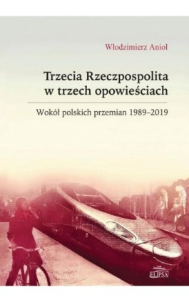 Trzecia Rzeczpospolita w trzech opowieściach. Wokół polskich przemian 1989-2019 - Włodzimierz Anioł - Ebook - 978-83-8017-325-5