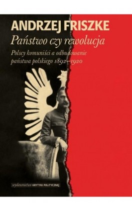Państwo czy rewolucja - Andrzej Friszke - Ebook - 978-83-66586-43-7