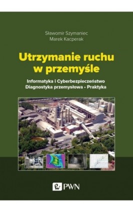 Utrzymanie ruchu w przemyśle - Sławomir Szymaniec - Ebook - 978-83-01-21465-4