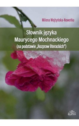 Słownik języka Maurycego Mochnackiego (na podstawie ""Rozpraw Literacjich"") - Milena Wojtyńska-Nowotka - Ebook - 978-83-8017-291-3