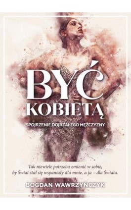 Być kobietą - Bogdan Wawrzyńczyk - Ebook - 978-83-957003-1-6