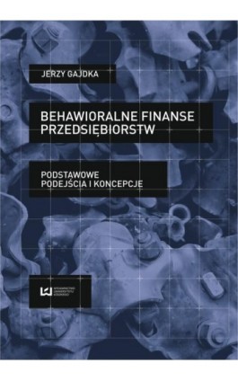 Behawioralne finanse przedsiębiorstw. Podstawowe podejścia i koncepcje - Jerzy Gajdka - Ebook - 978-83-7525-957-5