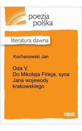 Oda V. Do Mikołaja Firleja, syna Jana wojewody krakowskiego - Jan Kochanowski - Ebook - 978-83-270-2493-0
