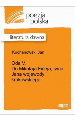 Oda V. Do Mikołaja Firleja, syna Jana wojewody krakowskiego - Jan Kochanowski - Ebook - 978-83-270-2493-0