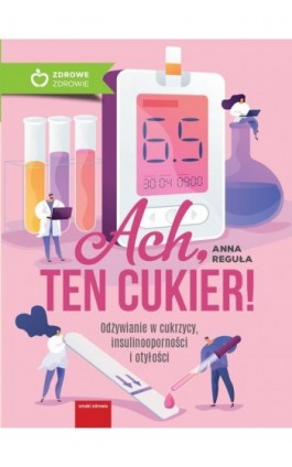 Ach, ten cukier! Odżywianie w cukrzycy, insulinooporności i otyłości - Anna Reguła - Ebook - 978-83-8043-691-6