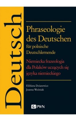 Phraseologie des Deutschen für polnische Deutschlernende. Niemiecka frazeologia dla Polaków uczących się języka niemieckiego - Elżbieta Dziurewicz - Ebook - 978-83-01-21550-7