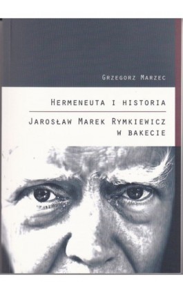 Hermeneuta i historia Jarosław Marek Rymkiewicz w Bakecie - Grzegorz Marzec - Ebook - 978-83-61757-29-0