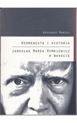 Hermeneuta i historia Jarosław Marek Rymkiewicz w Bakecie - Grzegorz Marzec - Ebook - 978-83-61757-29-0