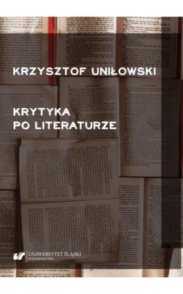Krytyka po literaturze - Krzysztof Uniłowski - Ebook - 978-83-226-3940-5