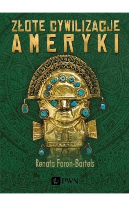 Złote cywilizacje Ameryki - Renata Faron-Bartels - Ebook - 978-83-01-21582-8