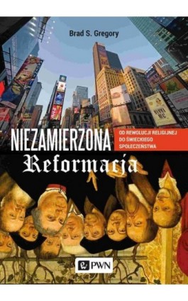 Niezamierzona reformacja - Brad S. Gregory - Ebook - 978-83-01-21387-9