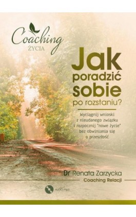 Jak poradzić sobie po rozstaniu? Wyciągnij wnioski z nieudanego związku i rozpocznij nowe życie - Dr Renata Zarzycka - Audiobook - 978-83-7853-475-4
