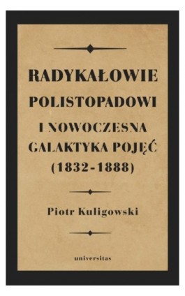 Radykałowie polistopadowi i nowoczesna galaktyka pojęć (1832-1888) - Piotr Kuligowski - Ebook - 978-83-242-6489-6