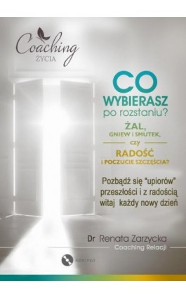 Co wybierasz po rozstaniu - żal, gniew i smutek, czy radość i poczucie szczęścia? - Dr Renata Zarzycka - Audiobook - 978-83-7853-474-7