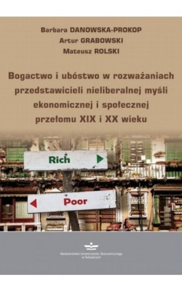 Bogactwo i ubóstwo w rozważaniach przedstawicieli nieliberalnej myśli ekonomicznej i społecznej przełomu XIX i XX wieku - Barbara Danowska-Prokop - Ebook - 978-83-7875-654-5