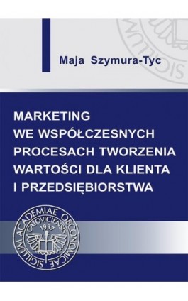 Marketing we współczesnych procesach tworzenia wartości dla klienta i przedsiębiorstwa - Maja Szymura-Tyc - Ebook - 83-7246-319-0