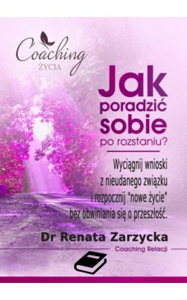 Jak poradzić sobie po rozstaniu? Wyciągnij wnioski z nieudanego związku i rozpocznij nowe życie - Dr Renata Zarzycka - Ebook - 978-83-7853-508-9