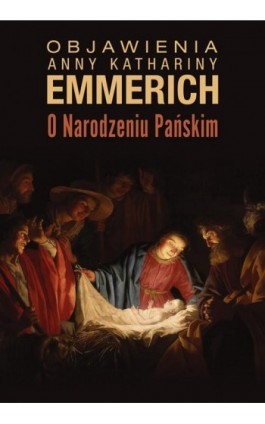 Objawienia o Narodzeniu Pańskim - Anna Katharina Emmerich - Ebook - 978-83-8043-706-7