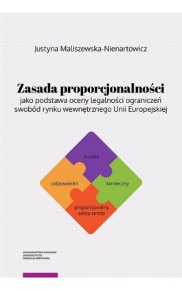 Zasada proporcjonalności jako podstawa oceny legalności ograniczeń swobód rynku wewnętrznego Unii Europejskiej - Justyna Maliszewska-Nienartowicz - Ebook - 978-83-231-4352-9