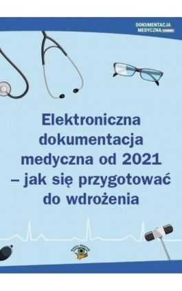Elektroniczna dokumentacja medyczna od 2021 - jak się przygotować do wdrożenia - Praca zbiorowa - Ebook - 978-83-269-9480-7