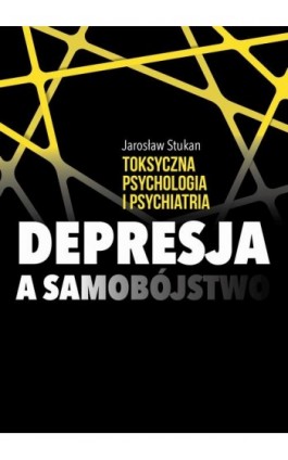 Toksyczna psychologia i psychiatria. Depresja a samobójstwo - Jarosław Stukan - Ebook - 978-83-66719-13-2