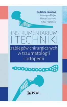 Instrumentarium i techniki zabiegów chirurgicznych w traumatologii i ortopedii - Ebook - 978-83-200-6254-0
