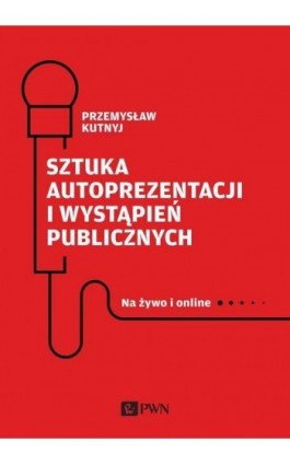 Sztuka autoprezentacji i wystąpień publicznych - Przemysław Kutnyj - Ebook - 978-83-01-21595-8