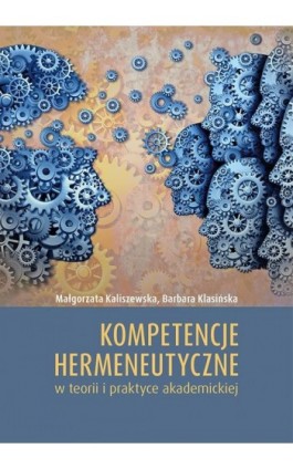 Kompetencje hermeneutyczne w teorii i praktyce akademickiej - Małgorzata Kaliszewska - Ebook - 978-83-7133-737-6