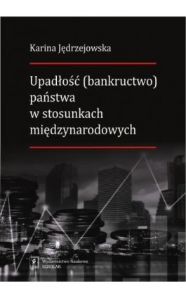 Upadłość (bankructwo) państwa w stosunkach międzynarodowych - Karina Jędrzejowska - Ebook - 978-83-7383-740-9