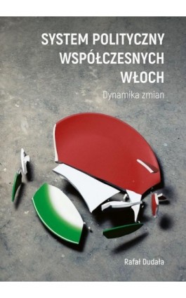 System polityczny współczesnych Włoch. Dynamika zmian - Rafał Dudała - Ebook - 978-83-7133-744-4