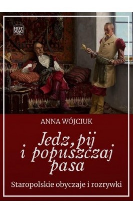 Jedz, pij i popuszczaj pasa. Staropolskie obyczaje i rozrywki - Anna Wojciuk - Ebook - 978-83-65156-41-9