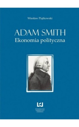 Adam Smith. Ekonomia polityczna - Wiesław Piątkowski - Ebook - 978-83-7525-803-5