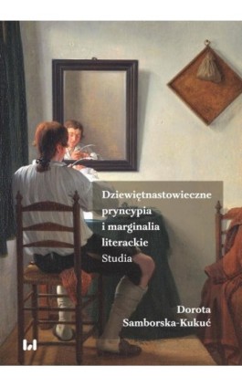 Dziewiętnastowieczne pryncypia i marginalia literackie - Dorota Samborska-Kukuć - Ebook - 978-83-8220-025-6