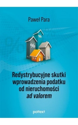 Redystrybucyjne skutki wprowadzenia podatku od nieruchomości ad valorem - Paweł Para - Ebook - 978-83-8175-245-9