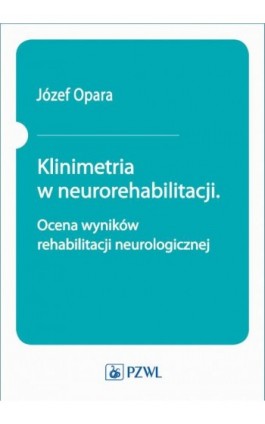 Klinimetria w neurorehabilitacji. Ocena wyników rehabilitacji neurologicznej - Józef Opara - Ebook - 978-83-200-6169-7