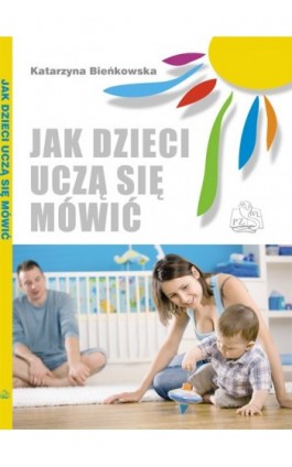 Jak dzieci uczą się mówić - Katarzyna Bieńkowska - Ebook - 978-83-200-6174-1