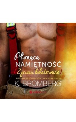 Płonąca namiętność. Życiowi bohaterowie - K. Bromberg - Audiobook - 978-83-283-7695-3