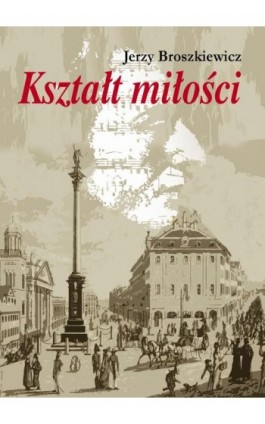 Kształt miłości. Opowieść o Fryderyku Chopinie - Jerzy Broszkiewicz - Ebook - 978-83-66719-22-4