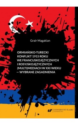 Ormiańsko-turecki konflikt 1915 roku we francuskojęzycznych i rosyjskojęzycznych (multi)mediach w XXI wieku – wybrane zagadnieni - Grair Magakian - Ebook - 978-83-226-3737-1