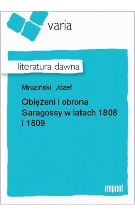 Oblężeni i obrona Saragossy w latach 1808 i 1809 - Józef Mroziński - Ebook - 978-83-270-1015-5