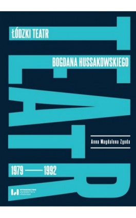 Łódzki teatr Bogdana Hussakowskiego 1979-1992 - Anna Magdalena Zgoda - Ebook - 978-83-8220-176-5