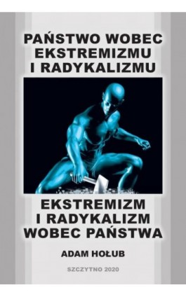 Państwo wobec ekstremizmu i radykalizmu - ekstremizm i radykalizm wobec państwa - Adam Hołub - Ebook - 978-83-7462-735-1