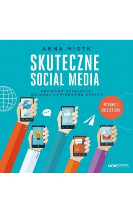 Skuteczne social media. Prowadź działania, osiągaj zamierzone efekty. Wydanie 2 rozszerzone - Anna Miotk - Audiobook - 978-83-283-7072-2