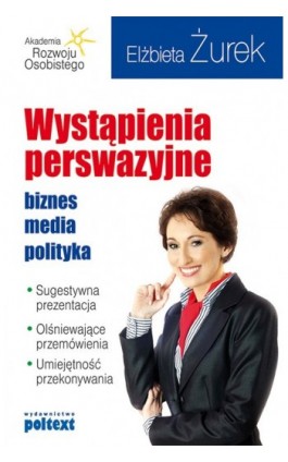 Wystąpienia perswazyjne. biznes, media, polityka - Elżbieta Żurek - Ebook - 978-83-7561-242-4